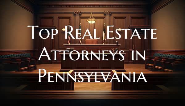 Top Real Estate Attorneys in Pennsylvania
